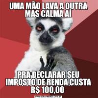 UMA MÃO LAVA A OUTRA MAS CALMA AÍPRA DECLARAR SEU IMPOSTO DE RENDA CUSTA R$ 100,00 