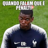 QUANDO FALAM QUE É PÊNALTIEU:
