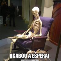 ACABOU A ESPERA! 