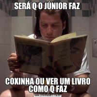 SERÁ Q O JÚNIOR FAZ COXINHA OU VER UM LIVRO COMO Q FAZ