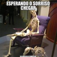 ESPERANDO O SORRISO CHEGAR