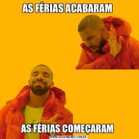 AS FÉRIAS ACABARAM AS FÉRIAS COMEÇARAM 
