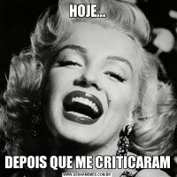 HOJE...DEPOIS QUE ME CRITICARAM