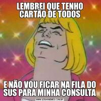 LEMBREI QUE TENHO CARTÃO DE TODOSE NÃO VOU FICAR NA FILA DO SUS PARA MINHA CONSULTA