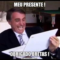 MEU PRESENTE !OBRIGADO BRETAS !