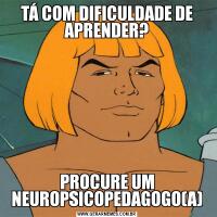 TÁ COM DIFICULDADE DE APRENDER?PROCURE UM NEUROPSICOPEDAGOGO(A)