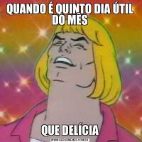 QUANDO É QUINTO DIA ÚTIL DO MÊSQUE DELÍCIA