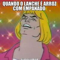 QUANDO O LANCHE É ARROZ COM EMPANADO 