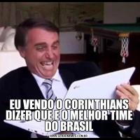 EU VENDO O CORINTHIANS DIZER QUE E O MELHOR TIME DO BRASIL
