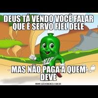 DEUS TÁ VENDO VOCÊ FALAR QUE É SERVO FIEL DELEMAS NÃO PAGA A QUEM DEVE