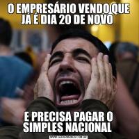 O EMPRESÁRIO VENDO QUE JÁ É DIA 20 DE NOVO E PRECISA PAGAR O SIMPLES NACIONAL 