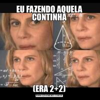 EU FAZENDO AQUELA CONTINHA(ERA 2+2)