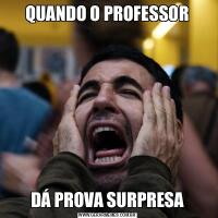 QUANDO O PROFESSORDÁ PROVA SURPRESA