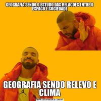 GEOGRAFIA SENDO O ESTUDO DAS RELACOES ENTRE O ESPACO E SOCIEDADEGEOGRAFIA SENDO RELEVO E CLIMA