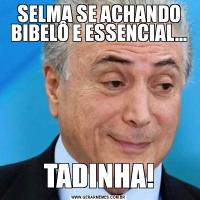 SELMA SE ACHANDO BIBELÔ E ESSENCIAL...TADINHA!