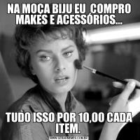 NA MOÇA BIJU EU  COMPRO MAKES E ACESSÓRIOS...TUDO ISSO POR 10,00 CADA ITEM. 