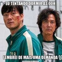 EU TENTANDO DORMIR AS 00HLEMBREI DE MAIS UMA DEMANDA