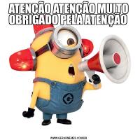 ATENÇÃO ATENÇÃO MUITO OBRIGADO PELA ATENÇÃO 