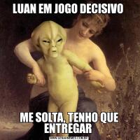 LUAN EM JOGO DECISIVO ME SOLTA, TENHO QUE ENTREGAR 