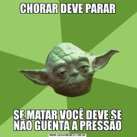 CHORAR DEVE PARARSE MATAR VOCÊ DEVE SE NÃO GUENTA A PRESSÃO