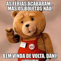 AS FÉRIAS ACABARAM... MAS OS BOLETOS NÃO.BEM VINDA DE VOLTA, DANI!