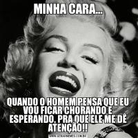 MINHA CARA...QUANDO O HOMEM PENSA QUE EU VOU FICAR CHORANDO E ESPERANDO, PRA QUE ELE ME DÊ ATENÇÃO!!