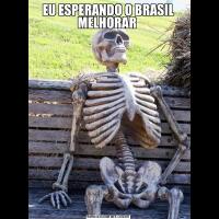 EU ESPERANDO O BRASIL MELHORAR 