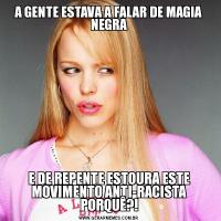 A GENTE ESTAVA A FALAR DE MAGIA NEGRAE DE REPENTE ESTOURA ESTE MOVIMENTO ANTI-RACISTA PORQUÊ?!