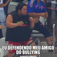 EU DEFENDENDO MEU AMIGO DO BULLYING