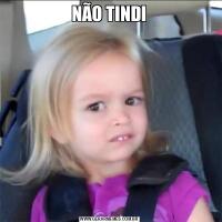 NÃO TINDI