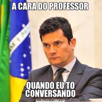 A CARA DO PROFESSORQUANDO EU TO CONVERSANDO