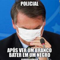 POLICIALAPÓS VER UM BRANCO BATER EM UM NEGRO