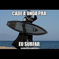 CADE A ONDA PRAEU SURFAR