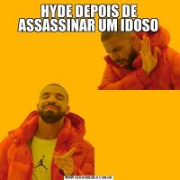 HYDE DEPOIS DE ASSASSINAR UM IDOSO