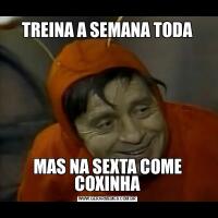 TREINA A SEMANA TODAMAS NA SEXTA COME COXINHA
