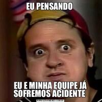 EU PENSANDO EU E MINHA EQUIPE JÁ SOFREMOS ACIDENTE 