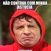 NÃO CONTAVA COM MINHA ASTUCIA