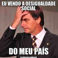 EU VENDO A DESIGUALDADE SOCIALDO MEU PAÍS