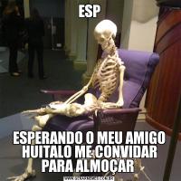 ESPESPERANDO O MEU AMIGO HUITALO ME CONVIDAR PARA ALMOÇAR 