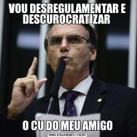 VOU DESREGULAMENTAR E DESCUROCRATIZAR O CU DO MEU AMIGO