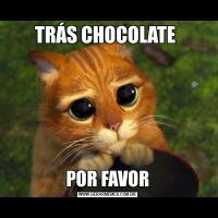 TRÁS CHOCOLATE POR FAVOR