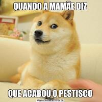 QUANDO A MAMÃE DIZQUE ACABOU O PESTISCO