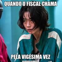 QUANDO O FISCAL CHAMAPELA VIGÉSIMA VEZ