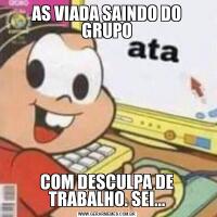 AS VIADA SAINDO DO GRUPOCOM DESCULPA DE TRABALHO. SEI...