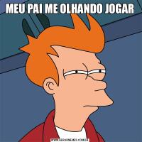 MEU PAI ME OLHANDO JOGAR