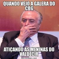 QUANDO VEJO A GALERA DO CBGATIÇANDO AS MENINAS DO VALDECIR