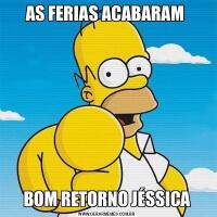 AS FERIAS ACABARAM BOM RETORNO JÉSSICA