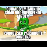 CUIDADO AMIGUINHO COMO VOCÊ REPREENDE ALGUÉMPORQUE SEU PASSADO TE CONDENA