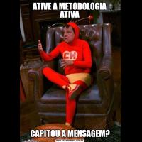 ATIVE A METODOLOGIA ATIVACAPITOU A MENSAGEM?