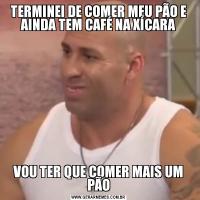 TERMINEI DE COMER MEU PÃO E AINDA TEM CAFÉ NA XÍCARAVOU TER QUE COMER MAIS UM PÃO
